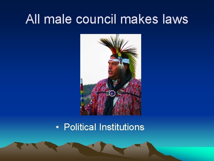 All male council makes laws • Political Institutions 