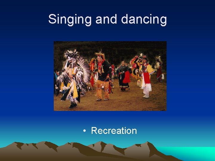 Singing and dancing • Recreation 