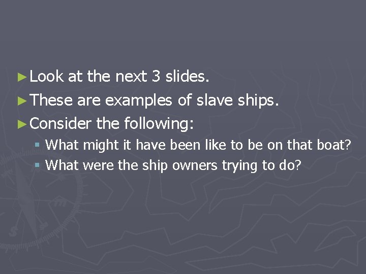 ► Look at the next 3 slides. ► These are examples of slave ships.