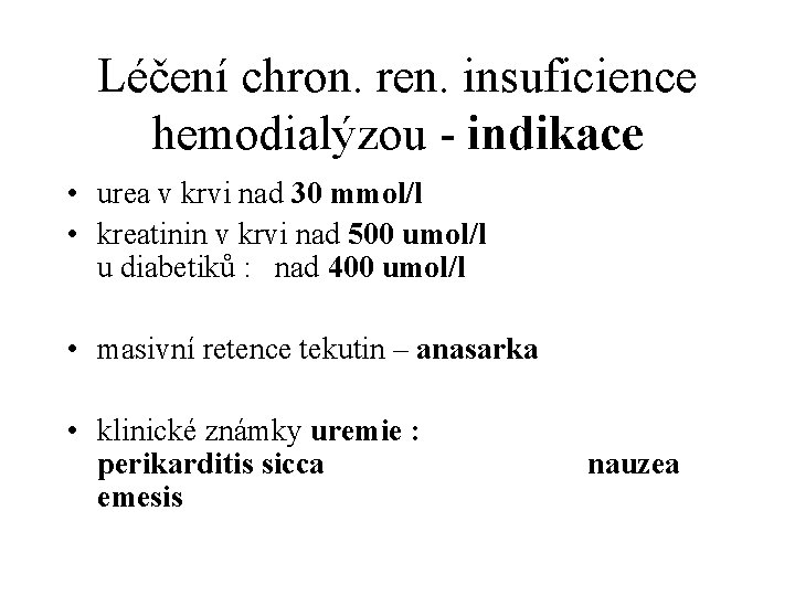 Léčení chron. ren. insuficience hemodialýzou - indikace • urea v krvi nad 30 mmol/l