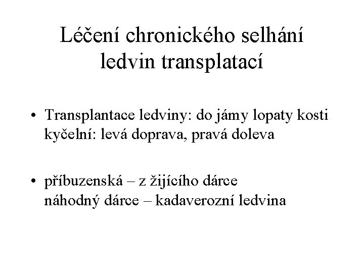 Léčení chronického selhání ledvin transplatací • Transplantace ledviny: do jámy lopaty kosti kyčelní: levá