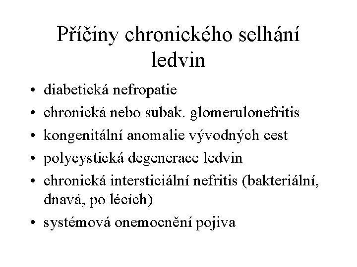 Příčiny chronického selhání ledvin • • • diabetická nefropatie chronická nebo subak. glomerulonefritis kongenitální