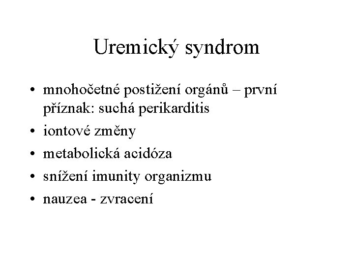 Uremický syndrom • mnohočetné postižení orgánů – první příznak: suchá perikarditis • iontové změny