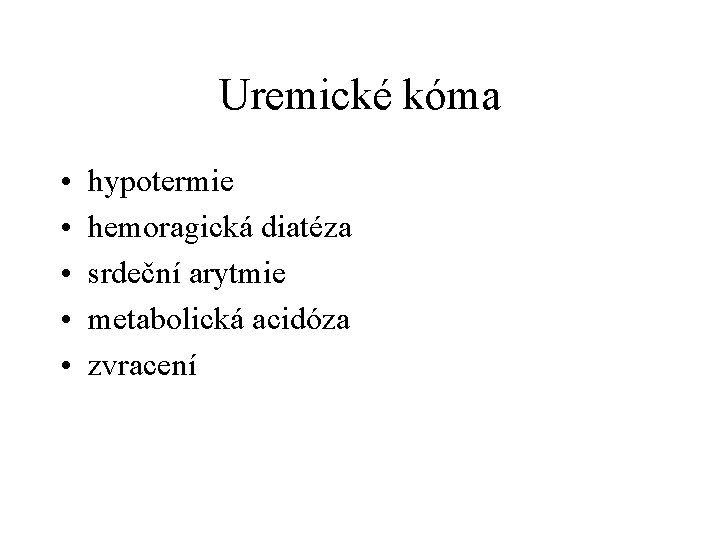 Uremické kóma • • • hypotermie hemoragická diatéza srdeční arytmie metabolická acidóza zvracení 