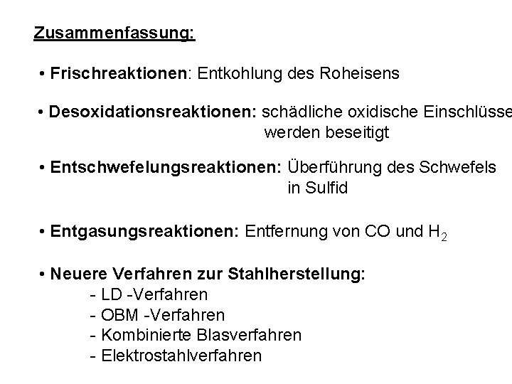 Zusammenfassung: • Frischreaktionen: Entkohlung des Roheisens • Desoxidationsreaktionen: schädliche oxidische Einschlüsse werden beseitigt •