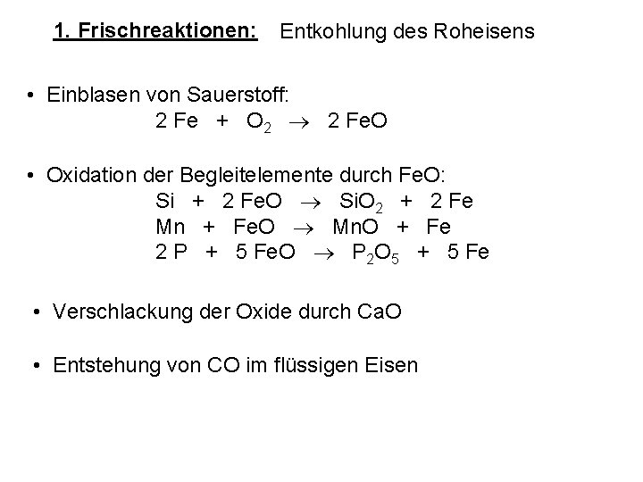 1. Frischreaktionen: Entkohlung des Roheisens • Einblasen von Sauerstoff: 2 Fe + O 2 1. Frischreaktionen: Entkohlung des Roheisens • Einblasen von Sauerstoff: 2 Fe + O 2