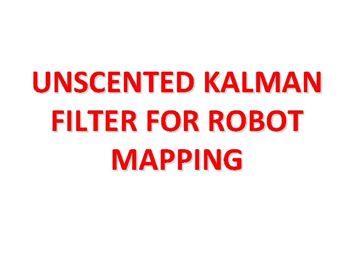 UNSCENTED KALMAN FILTER FOR ROBOT MAPPING 
