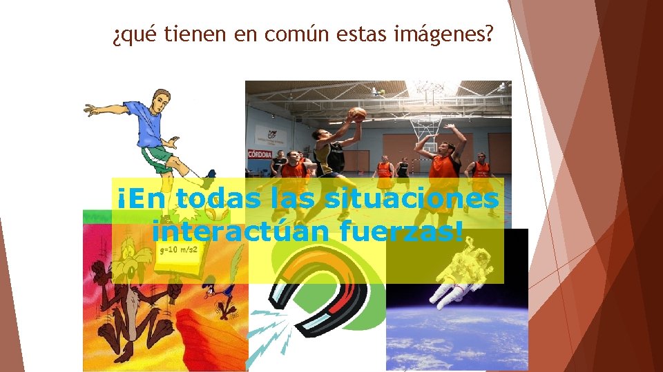 ¿qué tienen en común estas imágenes? ¡En todas las situaciones interactúan fuerzas! 