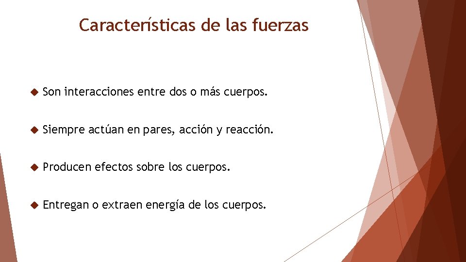 Características de las fuerzas Son interacciones entre dos o más cuerpos. Siempre actúan en