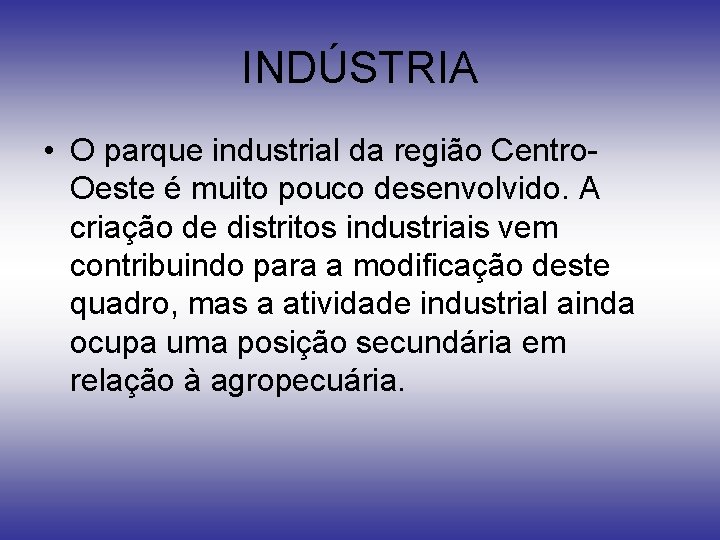 INDÚSTRIA • O parque industrial da região Centro. Oeste é muito pouco desenvolvido. A