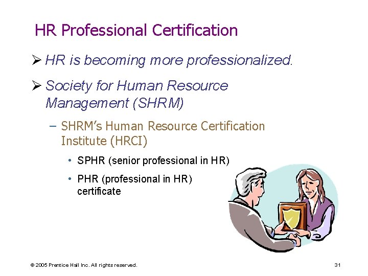 HR Professional Certification Ø HR is becoming more professionalized. Ø Society for Human Resource