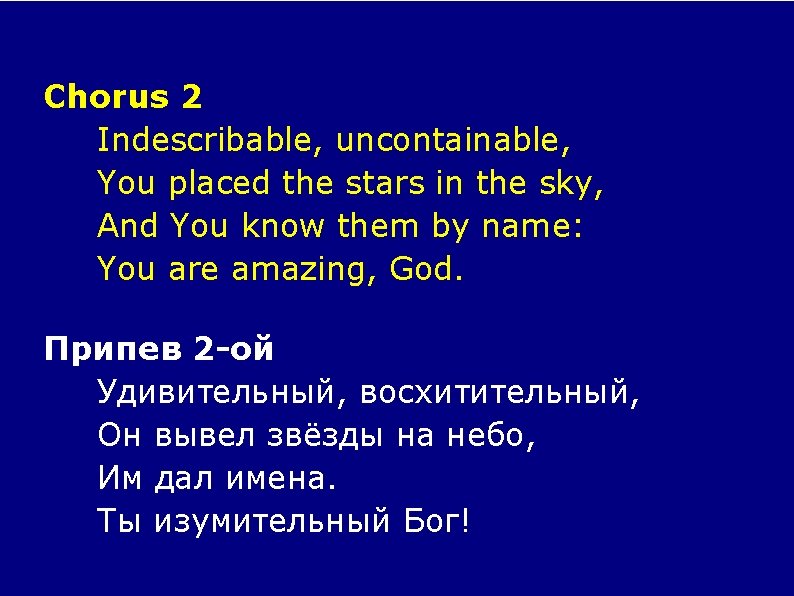 Chorus 2 Indescribable, uncontainable, You placed the stars in the sky, And You know