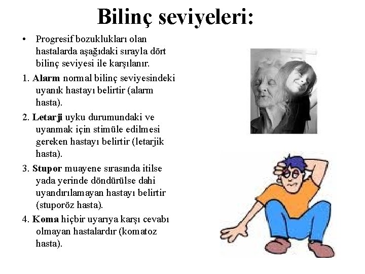 Bilinç seviyeleri: • Progresif bozuklukları olan hastalarda aşağıdaki sırayla dört bilinç seviyesi ile karşılanır. Bilinç seviyeleri: • Progresif bozuklukları olan hastalarda aşağıdaki sırayla dört bilinç seviyesi ile karşılanır.