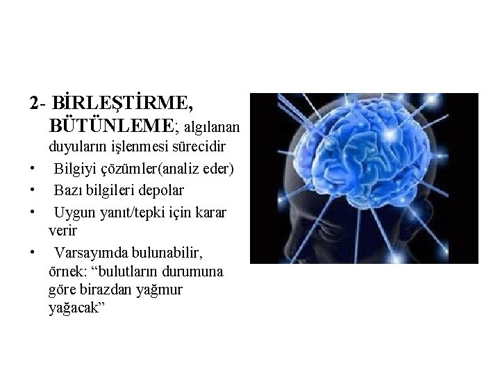 2 - BİRLEŞTİRME, BÜTÜNLEME; algılanan duyuların işlenmesi sürecidir • Bilgiyi çözümler(analiz eder) • Bazı 2 - BİRLEŞTİRME, BÜTÜNLEME; algılanan duyuların işlenmesi sürecidir • Bilgiyi çözümler(analiz eder) • Bazı