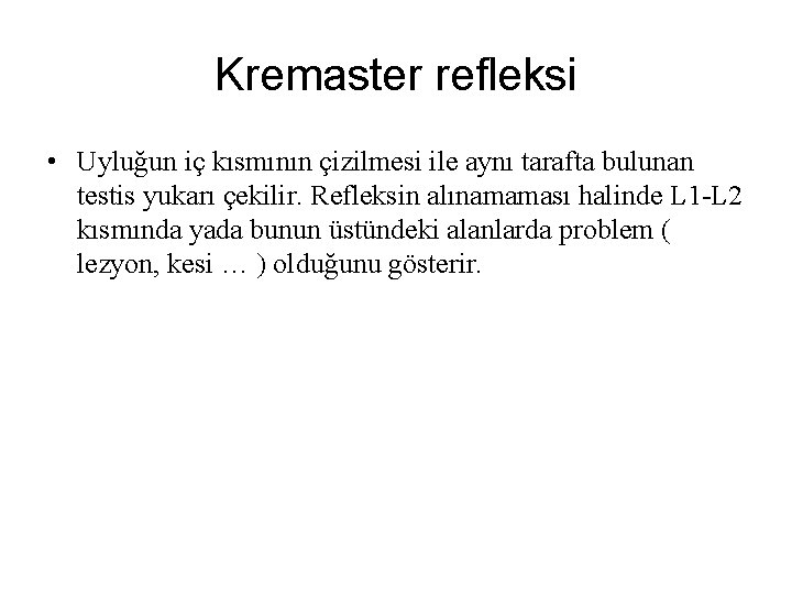 Kremaster refleksi • Uyluğun iç kısmının çizilmesi ile aynı tarafta bulunan testis yukarı çekilir. Kremaster refleksi • Uyluğun iç kısmının çizilmesi ile aynı tarafta bulunan testis yukarı çekilir.