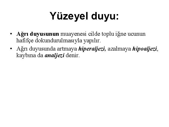 Yüzeyel duyu: • Ağrı duyusunun muayenesi cilde toplu iğne ucunun hafifçe dokundurulmasıyla yapılır. • Yüzeyel duyu: • Ağrı duyusunun muayenesi cilde toplu iğne ucunun hafifçe dokundurulmasıyla yapılır. •