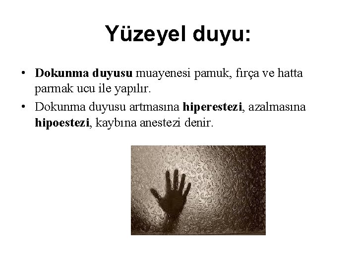 Yüzeyel duyu: • Dokunma duyusu muayenesi pamuk, fırça ve hatta parmak ucu ile yapılır. Yüzeyel duyu: • Dokunma duyusu muayenesi pamuk, fırça ve hatta parmak ucu ile yapılır.
