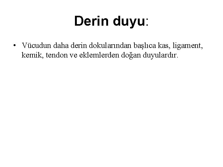 Derin duyu: • Vücudun daha derin dokularından başlıca kas, ligament, kemik, tendon ve eklemlerden Derin duyu: • Vücudun daha derin dokularından başlıca kas, ligament, kemik, tendon ve eklemlerden