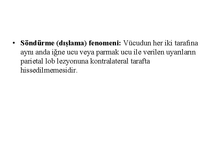 • Söndürme (dışlama) fenomeni: Vücudun her iki tarafına aynı anda iğne ucu veya • Söndürme (dışlama) fenomeni: Vücudun her iki tarafına aynı anda iğne ucu veya