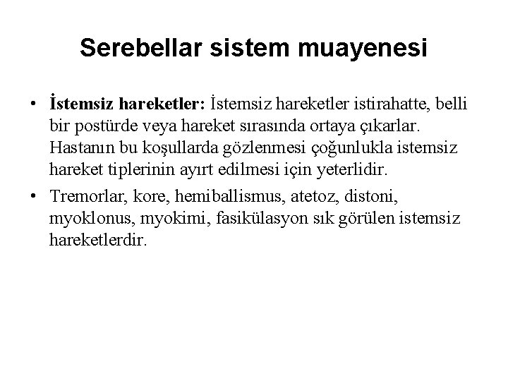 Serebellar sistem muayenesi • İstemsiz hareketler: İstemsiz hareketler istirahatte, belli bir postürde veya hareket Serebellar sistem muayenesi • İstemsiz hareketler: İstemsiz hareketler istirahatte, belli bir postürde veya hareket