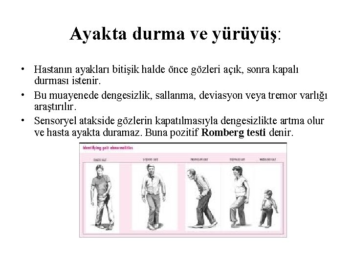 Ayakta durma ve yürüyüş: • Hastanın ayakları bitişik halde önce gözleri açık, sonra kapalı Ayakta durma ve yürüyüş: • Hastanın ayakları bitişik halde önce gözleri açık, sonra kapalı