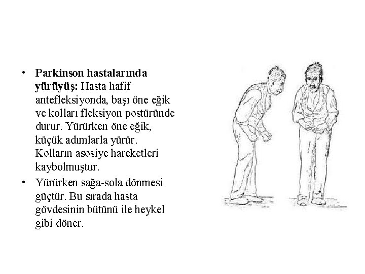 • Parkinson hastalarında yürüyüş: Hasta hafif antefleksiyonda, başı öne eğik ve kolları fleksiyon • Parkinson hastalarında yürüyüş: Hasta hafif antefleksiyonda, başı öne eğik ve kolları fleksiyon