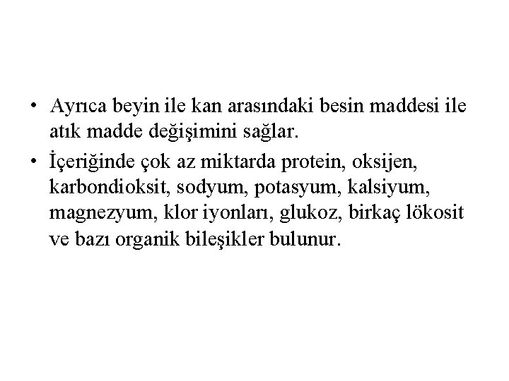 • Ayrıca beyin ile kan arasındaki besin maddesi ile atık madde değişimini sağlar. • Ayrıca beyin ile kan arasındaki besin maddesi ile atık madde değişimini sağlar.