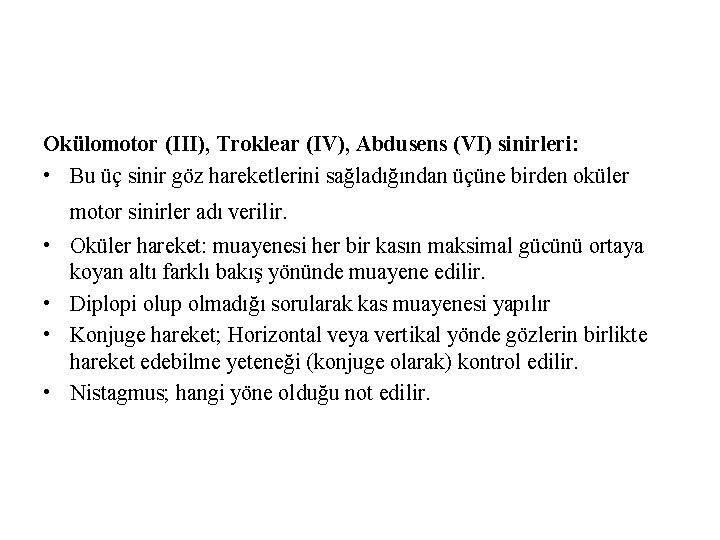 Okülomotor (III), Troklear (IV), Abdusens (VI) sinirleri: • Bu üç sinir göz hareketlerini sağladığından Okülomotor (III), Troklear (IV), Abdusens (VI) sinirleri: • Bu üç sinir göz hareketlerini sağladığından