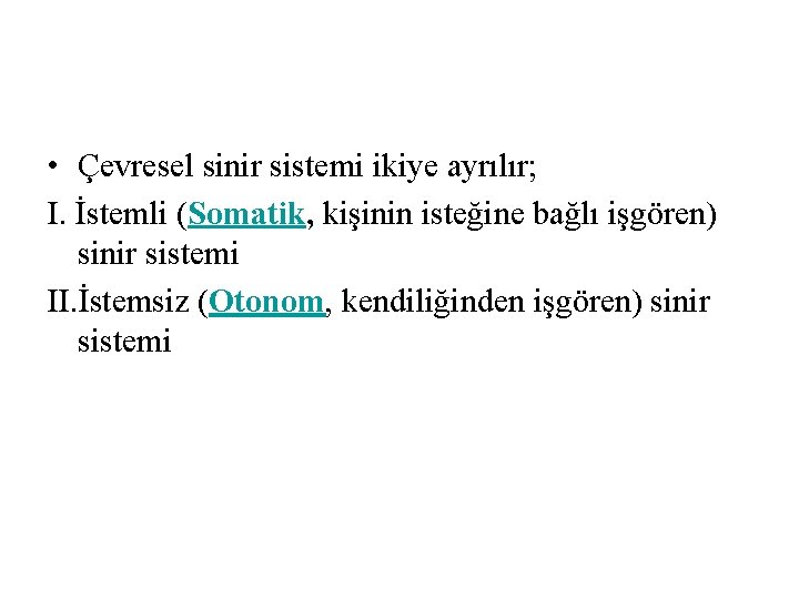 • Çevresel sinir sistemi ikiye ayrılır; I. İstemli (Somatik, kişinin isteğine bağlı işgören) • Çevresel sinir sistemi ikiye ayrılır; I. İstemli (Somatik, kişinin isteğine bağlı işgören)
