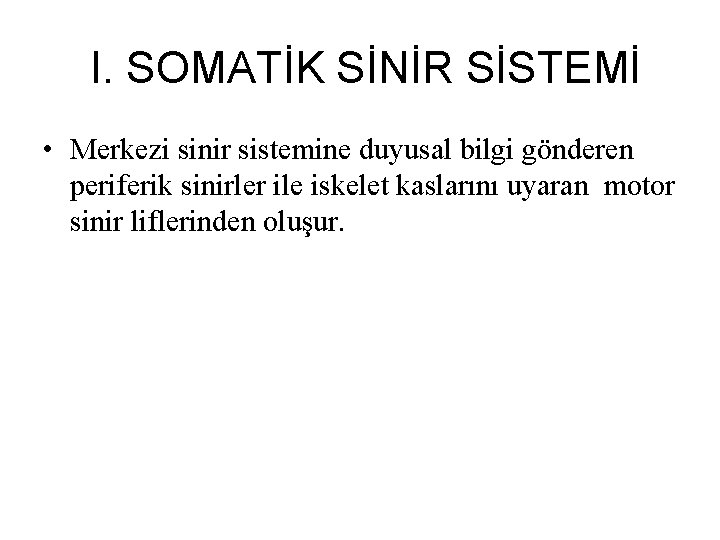 I. SOMATİK SİNİR SİSTEMİ • Merkezi sinir sistemine duyusal bilgi gönderen periferik sinirler I. SOMATİK SİNİR SİSTEMİ • Merkezi sinir sistemine duyusal bilgi gönderen periferik sinirler