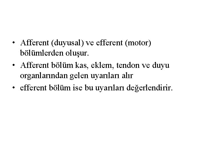 • Afferent (duyusal) ve efferent (motor) bölümlerden oluşur. • Afferent bölüm kas, eklem, • Afferent (duyusal) ve efferent (motor) bölümlerden oluşur. • Afferent bölüm kas, eklem,