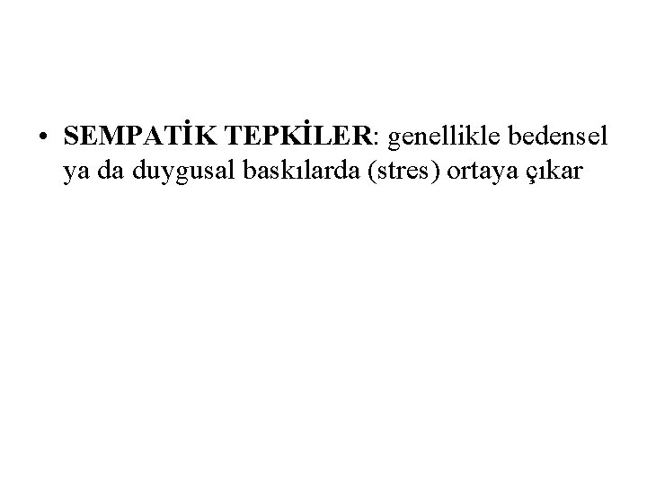 • SEMPATİK TEPKİLER: genellikle bedensel ya da duygusal baskılarda (stres) ortaya çıkar • SEMPATİK TEPKİLER: genellikle bedensel ya da duygusal baskılarda (stres) ortaya çıkar