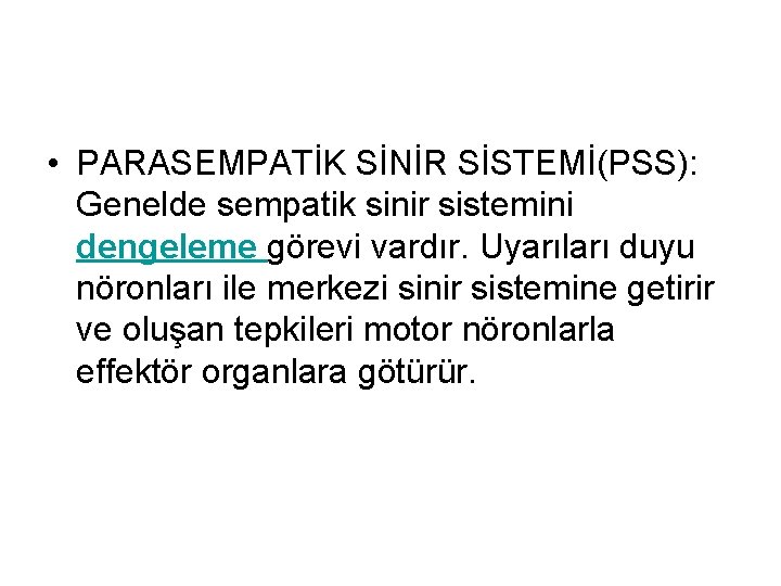 • PARASEMPATİK SİNİR SİSTEMİ(PSS): Genelde sempatik sinir sistemini dengeleme görevi vardır. Uyarıları duyu • PARASEMPATİK SİNİR SİSTEMİ(PSS): Genelde sempatik sinir sistemini dengeleme görevi vardır. Uyarıları duyu