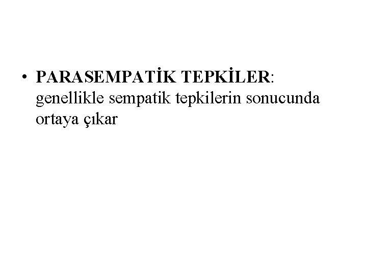 • PARASEMPATİK TEPKİLER: genellikle sempatik tepkilerin sonucunda ortaya çıkar • PARASEMPATİK TEPKİLER: genellikle sempatik tepkilerin sonucunda ortaya çıkar