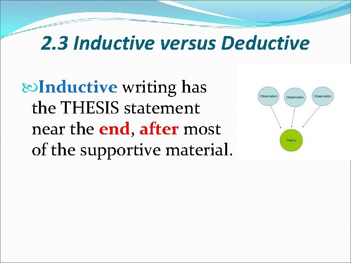 2. 3 Inductive versus Deductive Inductive writing has the THESIS statement near the end,
