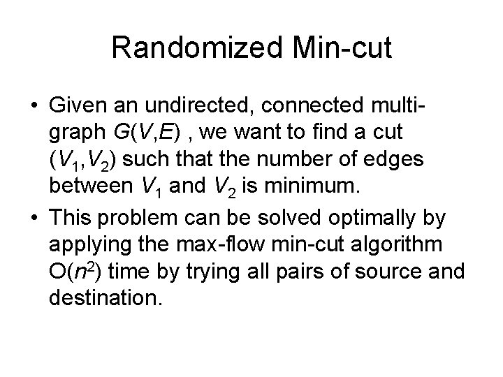 Randomized Min-cut • Given an undirected, connected multigraph G(V, E) , we want to