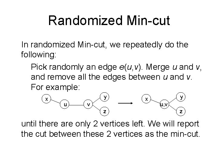 Randomized Min-cut In randomized Min-cut, we repeatedly do the following: Pick randomly an edge