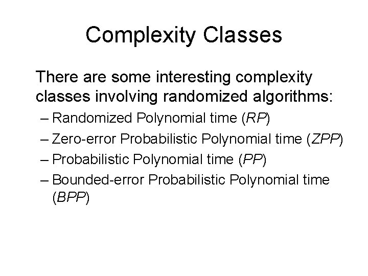 Complexity Classes There are some interesting complexity classes involving randomized algorithms: – Randomized Polynomial