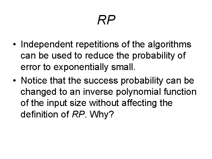 RP • Independent repetitions of the algorithms can be used to reduce the probability