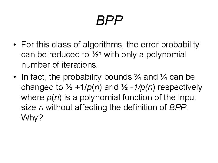 BPP • For this class of algorithms, the error probability can be reduced to