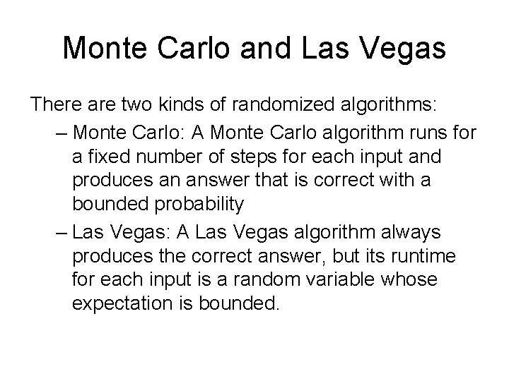 Monte Carlo and Las Vegas There are two kinds of randomized algorithms: – Monte