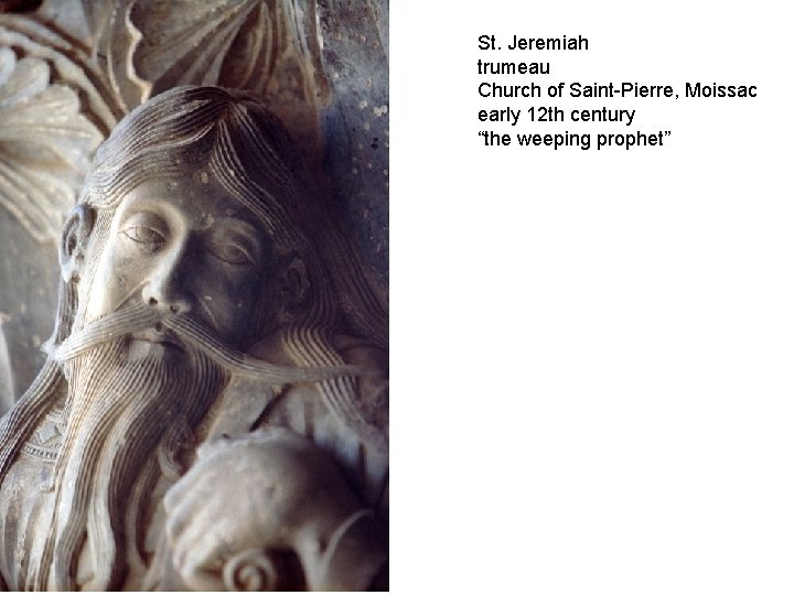 St. Jeremiah trumeau Church of Saint-Pierre, Moissac early 12 th century “the weeping prophet”
