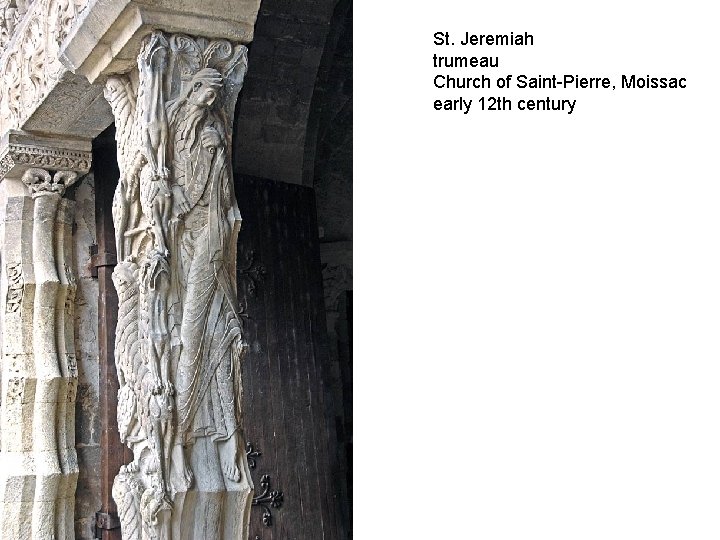 St. Jeremiah trumeau Church of Saint-Pierre, Moissac early 12 th century 