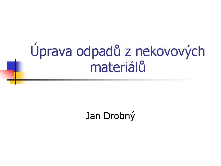 Úprava odpadů z nekovových materiálů Jan Drobný 