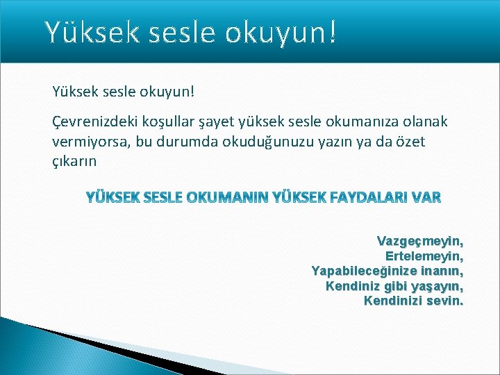 Yüksek sesle okuyun! Çevrenizdeki koşullar şayet yüksek sesle okumanıza olanak vermiyorsa, bu durumda okuduğunuzu