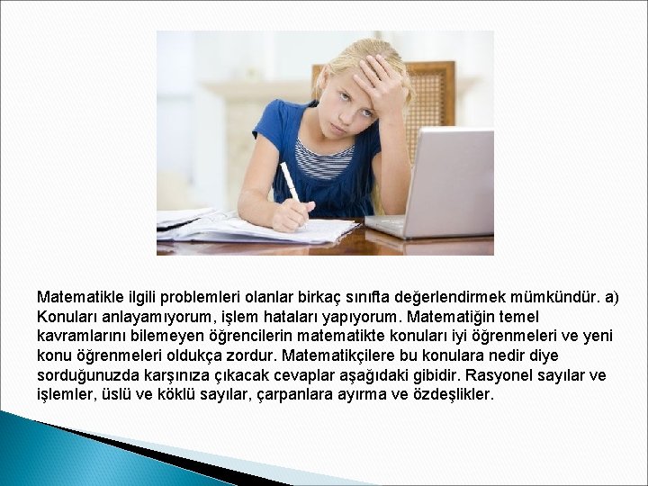 Matematikle ilgili problemleri olanlar birkaç sınıfta değerlendirmek mümkündür. a) Konuları anlayamıyorum, işlem hataları yapıyorum.