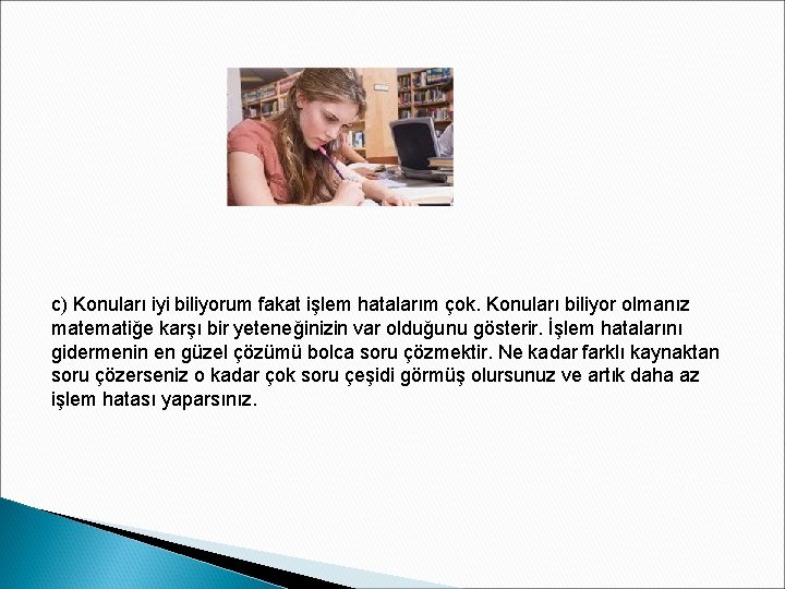 c) Konuları iyi biliyorum fakat işlem hatalarım çok. Konuları biliyor olmanız matematiğe karşı bir