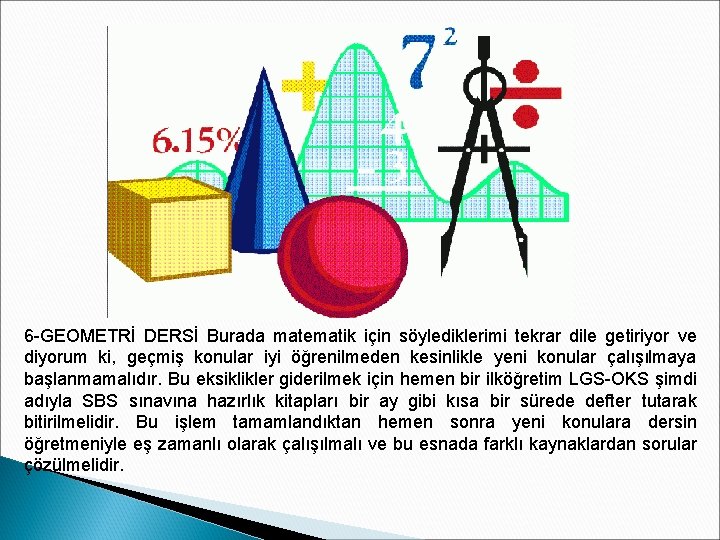 6 -GEOMETRİ DERSİ Burada matematik için söylediklerimi tekrar dile getiriyor ve diyorum ki, geçmiş