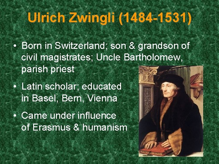 Ulrich Zwingli (1484 -1531) • Born in Switzerland; son & grandson of civil magistrates;