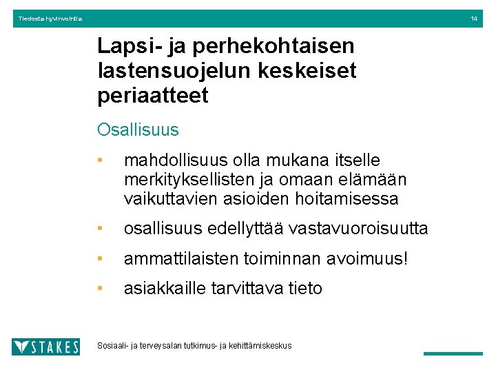 Tiedosta hyvinvointia 14 Lapsi- ja perhekohtaisen lastensuojelun keskeiset periaatteet Osallisuus • mahdollisuus olla mukana